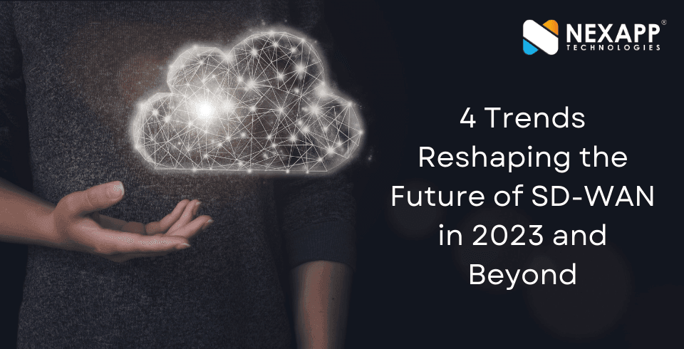4 Trends Reshaping the Future of SD-WAN in 2023 and Beyond