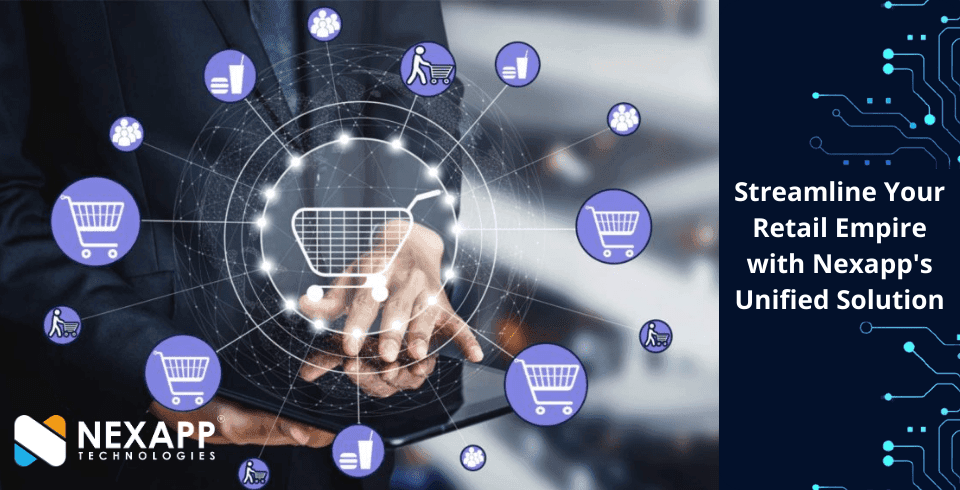 Streamline Your Retail Empire with a Nexapp’s Unified Solution